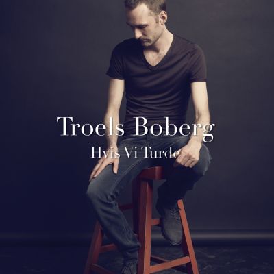 Troels Boberg – ‘Hvis Vi Turde’ (Single)