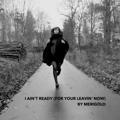 Merigold	– ‘I Ain’t Ready (For Your Leavin’ Now)’ (Single)