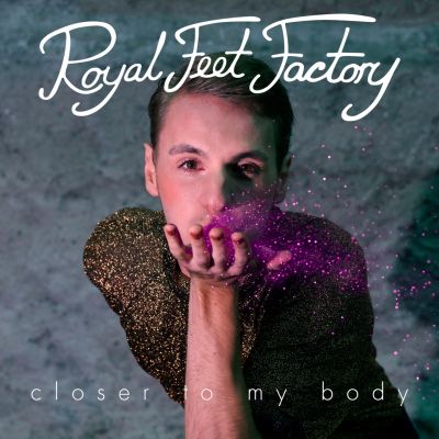 Royal Feet Factory – ‘Closer to My Body’ (Single)