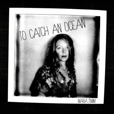 Maria Timm – ‘To Catch an Ocean’ (Single)