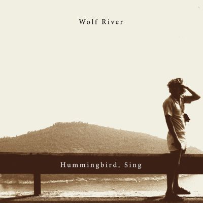 Wolf River – ‘Hummingbird, Sing’ (Single)