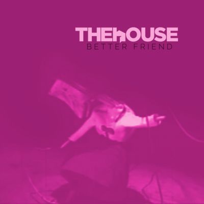 The House – ‘Better Friend’ (Single)