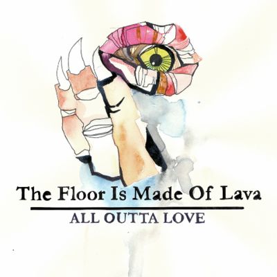 The Floor Is Made Of Lava – ‘All Outta Love’ (Single)