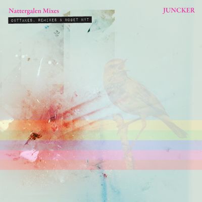 JUNCKER – Nattergalen Mixes – Outtakes, Remixes Og Nogle Nye Sange